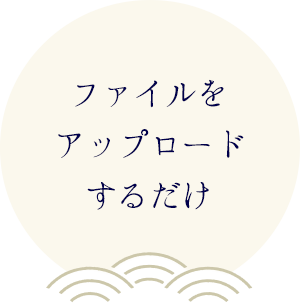 ファイルをアップロードするだけ！